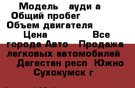  › Модель ­ ауди а6 › Общий пробег ­ 90 000 › Объем двигателя ­ 2 000 › Цена ­ 720 000 - Все города Авто » Продажа легковых автомобилей   . Дагестан респ.,Южно-Сухокумск г.